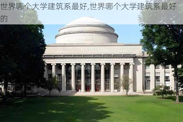 世界哪个大学建筑系最好,世界哪个大学建筑系最好的