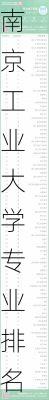 南京工业大学专业排名,南京工业大学专业排名一览表最新