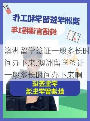 澳洲留学签证一般多长时间办下来,澳洲留学签证一般多长时间办下来啊