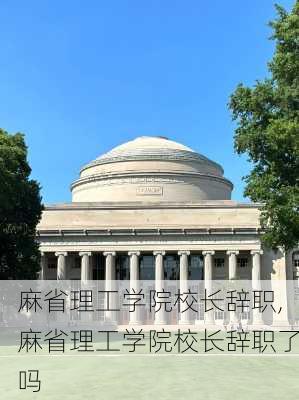 麻省理工学院校长辞职,麻省理工学院校长辞职了吗