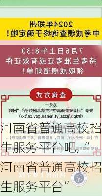 河南省普通高校招生服务平台吧,“河南省普通高校招生服务平台”