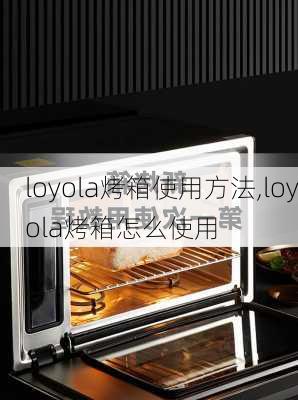 loyola烤箱使用方法,loyola烤箱怎么使用