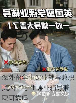 海外留学生课业辅导兼职,海外留学生课业辅导兼职可靠吗