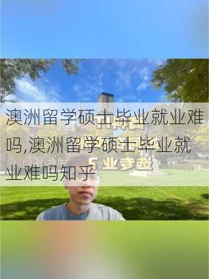 澳洲留学硕士毕业就业难吗,澳洲留学硕士毕业就业难吗知乎