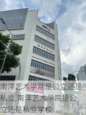 南洋艺术学院是公立还是私立,南洋艺术学院是公立还是私立学校