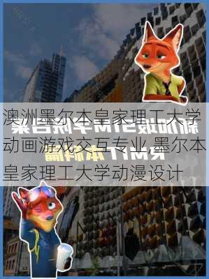 澳洲墨尔本皇家理工大学 动画游戏交互专业,墨尔本皇家理工大学动漫设计