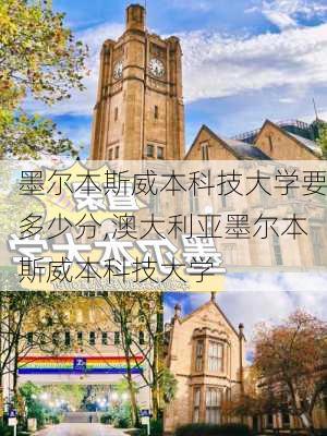 墨尔本斯威本科技大学要多少分,澳大利亚墨尔本斯威本科技大学