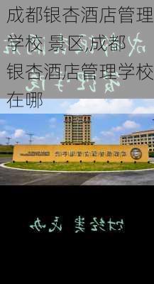 成都银杏酒店管理学校 景区,成都银杏酒店管理学校在哪