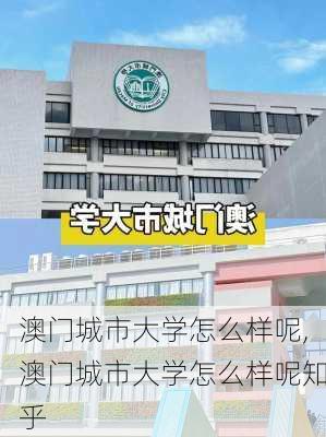 澳门城市大学怎么样呢,澳门城市大学怎么样呢知乎