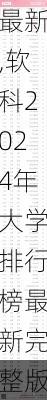 软科2024年大学排行榜最新,软科2024年大学排行榜最新完整版