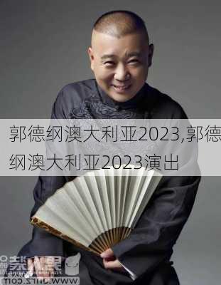 郭德纲澳大利亚2023,郭德纲澳大利亚2023演出