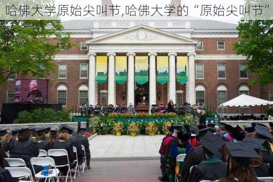 哈佛大学原始尖叫节,哈佛大学的“原始尖叫节”