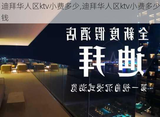 迪拜华人区ktv小费多少,迪拜华人区ktv小费多少钱