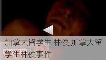 加拿大留学生 林俊,加拿大留学生林俊事件