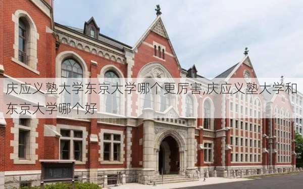 庆应义塾大学东京大学哪个更厉害,庆应义塾大学和东京大学哪个好