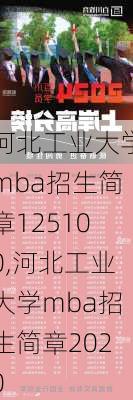 河北工业大学mba招生简章125100,河北工业大学mba招生简章2020