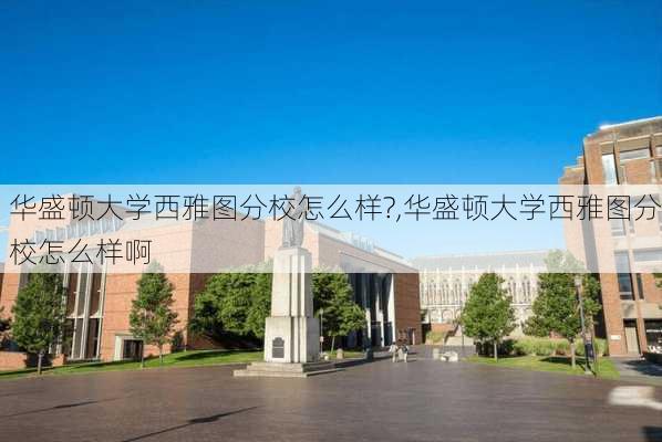 华盛顿大学西雅图分校怎么样?,华盛顿大学西雅图分校怎么样啊