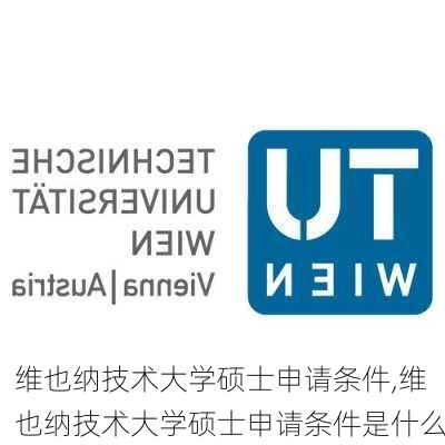 维也纳技术大学硕士申请条件,维也纳技术大学硕士申请条件是什么