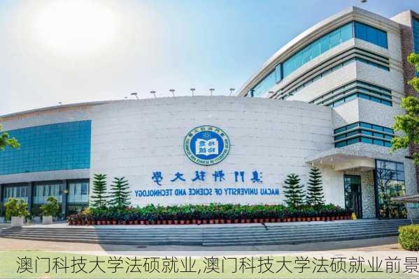 澳门科技大学法硕就业,澳门科技大学法硕就业前景