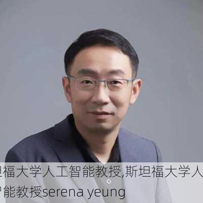 斯坦福大学人工智能教授,斯坦福大学人工智能教授serena yeung