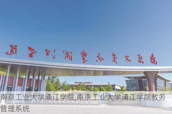 南京工业大学浦江学院,南京工业大学浦江学院教务管理系统