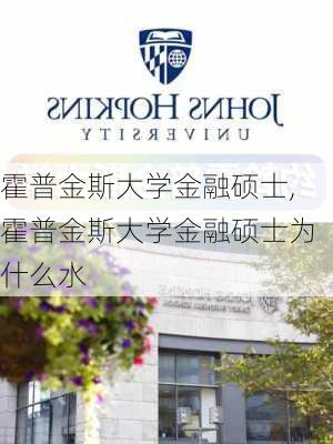 霍普金斯大学金融硕士,霍普金斯大学金融硕士为什么水